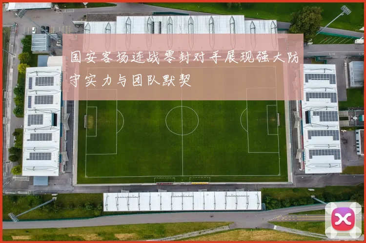 国安客场连战零封对手展现强大防守实力与团队默契