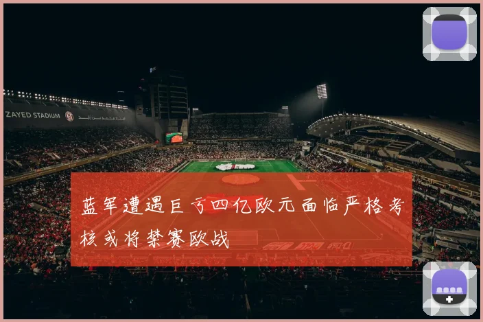 蓝军遭遇巨亏四亿欧元面临严格考核或将禁赛欧战